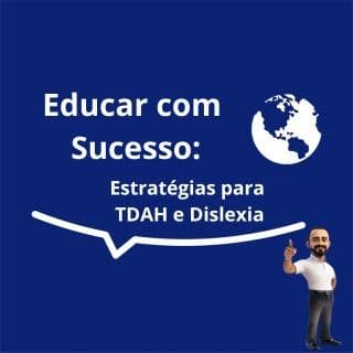 Educar Com Sucesso: Estratégias Para TDAH e Dislexia